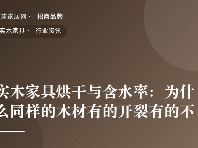 实木家具烘干与含水率：为什么同样的木材有的开裂有的不开