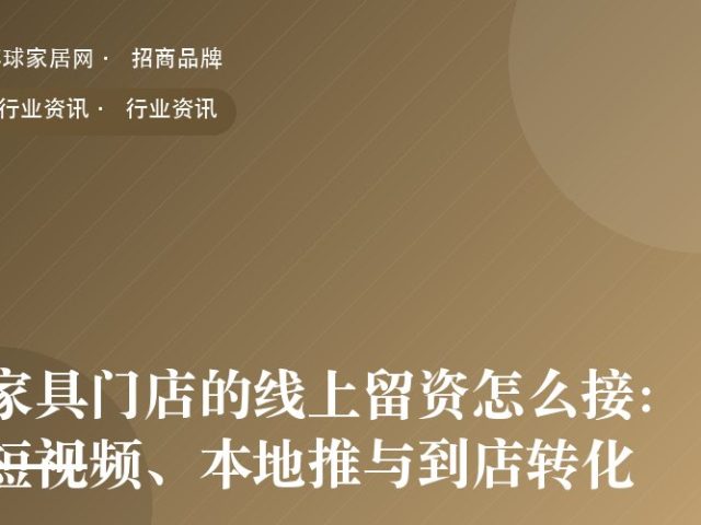 家具门店的线上留资怎么接：短视频、本地推与到店转化